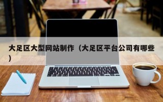 驻马店大足区大型网站制作（大足区平台公司有哪些）