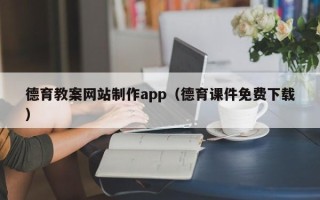驻马店德育教案网站制作app（德育课件免费下载）