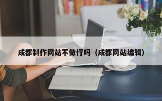 驻马店成都制作网站不做行吗（成都网站编辑）