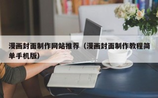 驻马店漫画封面制作网站推荐（漫画封面制作教程简单手机版）